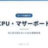CPU・マザーボード｜パーツの選び方